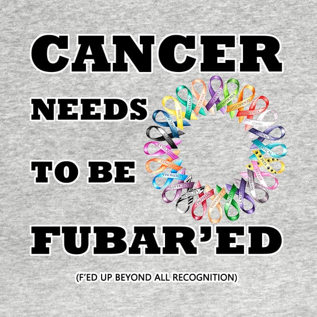 Cancer needs to be Fubar'ed (F'ed up) by WickedNiceTees